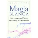 Magia Blanca: Secretos para el amor, la salud y la abundancia - Ileana Abrev | Tienda Esotérica Changó