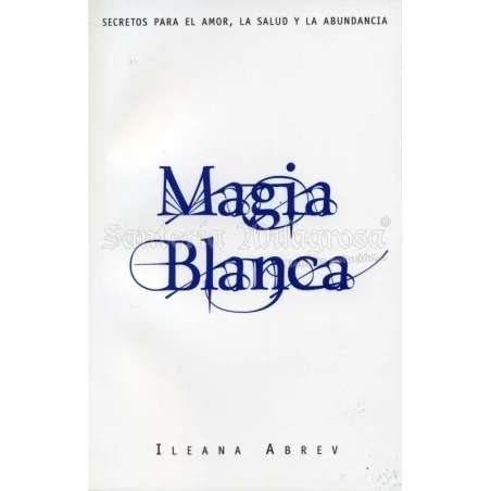 Magia Blanca (Secretos para amor, salud y abundancia) (Ileana Abrev) | Tienda Esotérica Changó